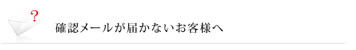 確認メールの届かないお客様へ